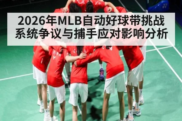 2026年MLB自动好球带挑战系统争议与捕手应对影响分析